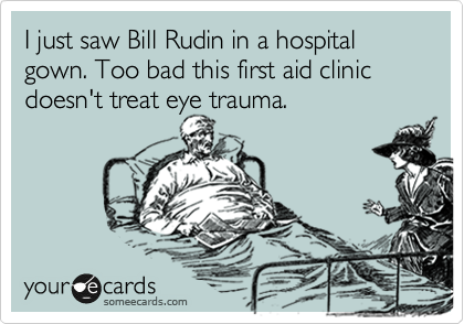 Bill-Rudin-Hospital-Gown, I just saw Bill Rudin in a hospital gown. Too bad this first aid clinic doesn't treat eye trauma.